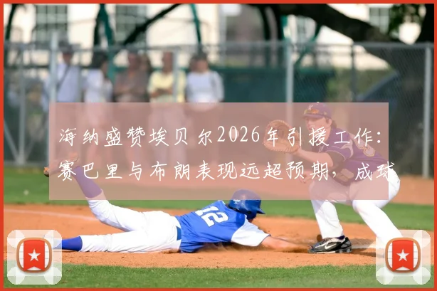 海纳盛赞埃贝尔2026年引援工作：赛巴里与布朗表现远超预期，成球队关键拼图