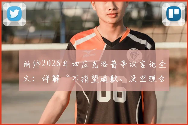 纳帅2026年回应克洛普争议言论全文:详解“不指望道歉、没空理会”背后原因与两人关系现状