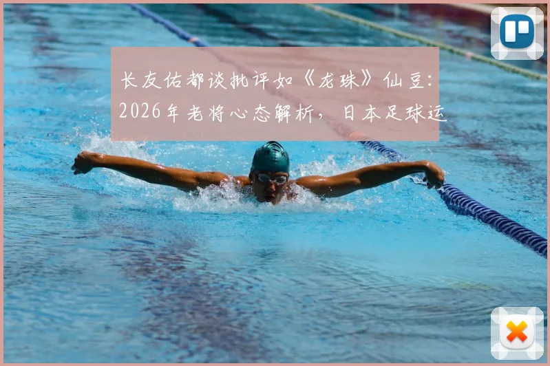 长友佑都谈批评如《龙珠》仙豆：2026年老将心态解析，日本足球运动员如何化压力为动力