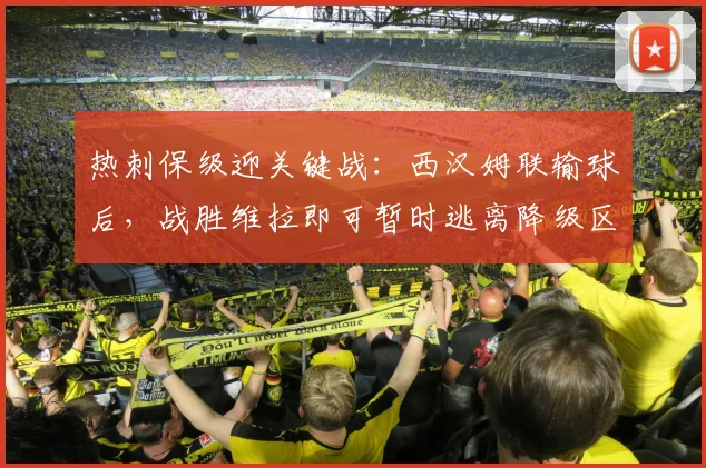热刺保级迎关键战:西汉姆联输球后,战胜维拉即可暂时逃离降级区,附2026赛季英超形势解析